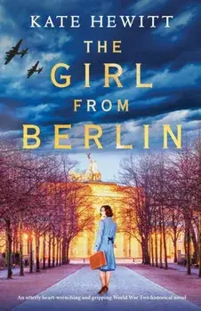 The Girl from Berlin: An utterly heart-wrenching and gripping World War Two historical novel, Paperback/Kate Hewitt