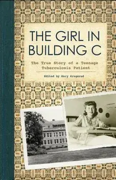 The Girl in Building C: The True Story of a Teenage Tuberculosis Patient, Paperback/Mary Krugerud