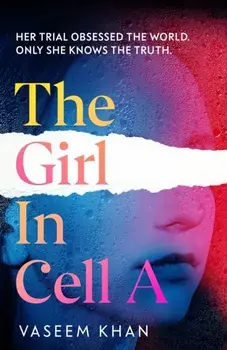 The Girl In Cell A. A tense and gripping suspense novel guaranteed to surprise and thrill - 'the twist will floor you' says i newspaper, Hardback/Vaseem Khan