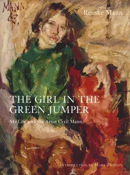 The Girl in the Green Jumper. My Life with the Artist Cyril Mann, Hardback/Renske Mann