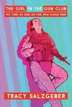 The Girl in the Gun Club: My Time as One of the Few Good Men, Paperback/Tracy Salzgeber