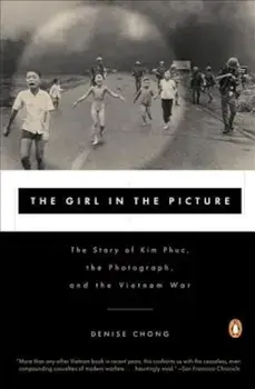 The Girl in the Picture: The Story of Kim Phuc, the Photograph, and the Vietnam War, Paperback/Denise Chong