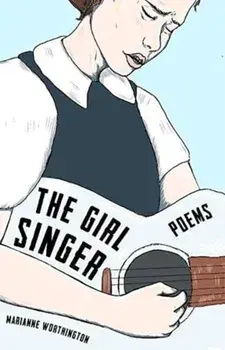 The Girl Singer: Poems, Hardcover/Marianne Worthington