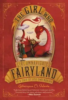 The Girl Who Circumnavigated Fairyland in a Ship of Her Own Making, Paperback/Catherynne M. Valente