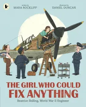 The Girl Who Could Fix Anything: Beatrice Shilling, World War II Engineer, Paperback/Mara Rockliff