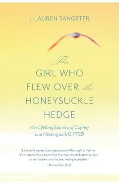 The Girl Who Flew Over the Honeysuckle Hedge: Her Lifelong Journey of Coping and Healing with C-PTSD - J. Lauren Sangster