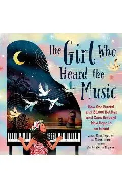 The Girl Who Heard the Music: How One Pianist and 85,000 Bottles and Cans Brought New Hope to an Island - Mahani Teave