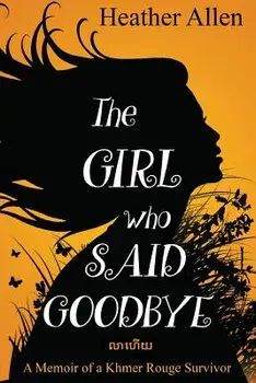 The Girl Who Said Goodbye: A Memoir of a Khmer Rouge Survivor, Paperback/Heather Allen