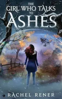 The Girl Who Talks to Ashes, Paperback/Rachel Rener