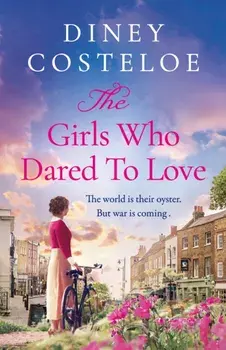 The Girls Who Dared to Love. A captivating historical fiction story of pre-war London to immerse yourself, Hardback/Diney Costeloe