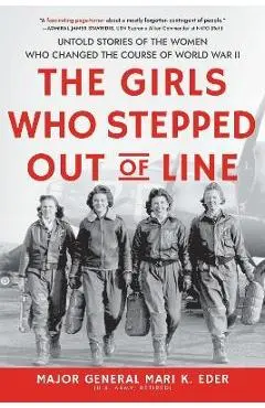 The Girls Who Stepped Out of Line: Untold Stories of the Women Who Changed the Course of World War II - Mari Eder