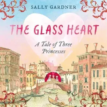 The Glass Heart, Hardback/Sally Gardner