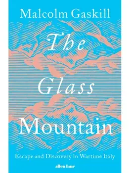 The Glass Mountain. Escape and Discovery in Wartime Italy, Hardback/Malcolm Gaskill