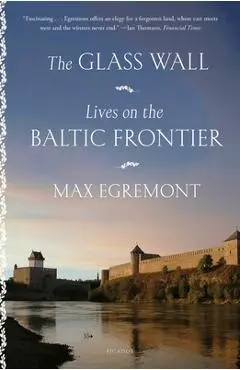 The Glass Wall: Lives on the Baltic Frontier - Max Egremont