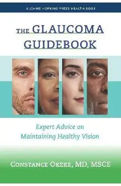 The Glaucoma Guidebook: Expert Advice on Maintaining Healthy Vision - Constance Okeke