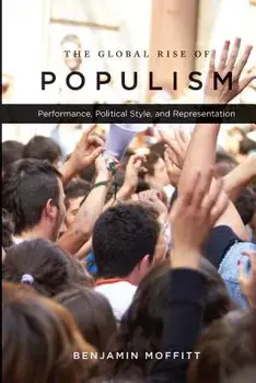 The Global Rise of Populism: Performance, Political Style, and Representation/Benjamin Moffitt