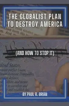 The Globalist Plan To Destroy America (And How To Stop It), Paperback/Paul R. Brian