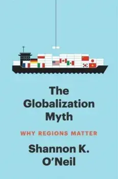 The Globalization Myth. Why Regions Matter, Paperback/Shannon K O'Neil