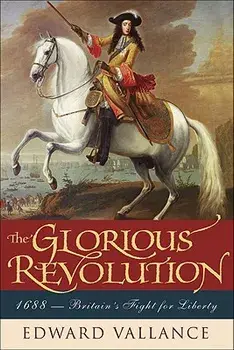 The Glorious Revolution: 1688: Britain's Fight for Liberty/Edward Vallance