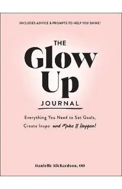 The Glow Up Journal: Everything You Need to Set Goals, Create Inspo--And Make It Happen! - Danielle Richardson