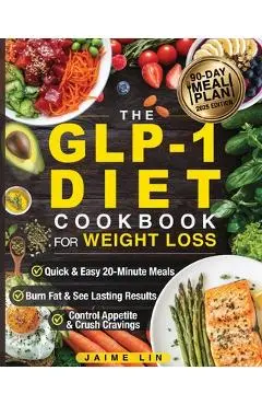 The GLP-1 Diet Cookbook For Weight Loss: Quick & Easy High-Protein, Low-Carb Recipes Ready in 20 Minutes to Help You Burn Fat & Control Your Appetite, - Jamie Lin