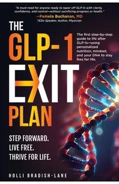 The GLP-1 Exit Plan: The first step-by-step guide to life after GLP-1s-using personalized nutrition, mindset, and your DNA to stay free for life. - Holli L. Bradish-lane