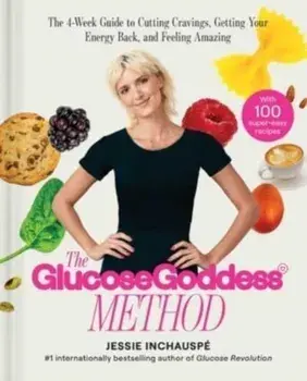 The Glucose Goddess Method. The 4-Week Guide to Cutting Cravings, Getting Your Energy Back, and Feeling Amazing, Hardback/Jessie Inchauspe