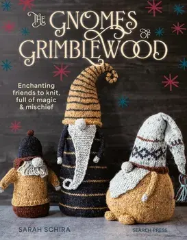 The Gnomes of Grimblewood. Enchanting Friends to Knit, Full of Magic and Mischief, Paperback/Sarah Schira