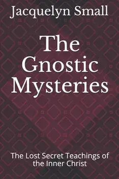 The Gnostic Mysteries: The Lost Secrets of the Inner Christ, Paperback/Jacquelyn Small