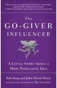 The Go-Giver Influencer: A Little Story about a Most Persuasive Idea (Go-Giver, Book 3) - Bob Burg
