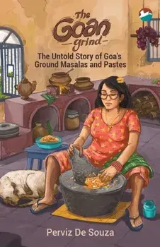 The Goan Grind: The Untold Story of Goa's Ground Masalas and Pastes, Paperback/Perviz de Souza