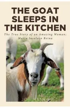 The Goat Sleeps in the Kitchen: The True Story of an Amazing Woman; Maria Insalaco Reina - Joe Reina