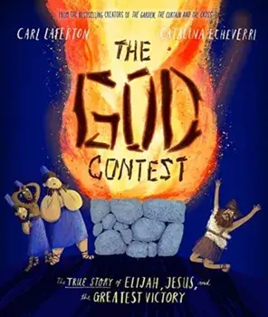 The God Contest: The True Story of Elijah, Jesus, and the Greatest Victory, Hardcover/Carl Laferton