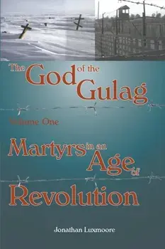 The God of the Gulag, Vol 1, Martyrs in an Age of Revolution, Paperback/Jonathan Luxmoore