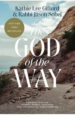 The God of the Way: A Journey Into the Stories, People, and Faith That Changed the World Forever - Kathie Lee Gifford