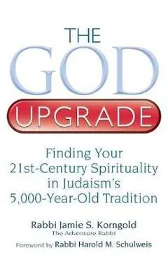 The God Upgrade: Finding Your 21st-Century Spirituality in Judaism's 5,000-Year-Old Tradition - Jamie S. Korngold