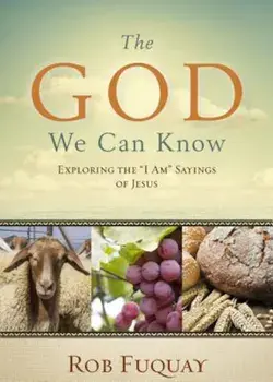 The God We Can Know: Exploring the 'I Am' Sayings of Jesus, Paperback/Rob Fuquay