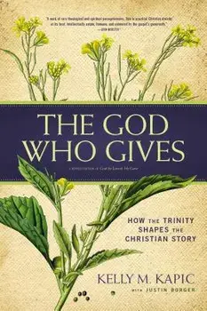 The God Who Gives: How the Trinity Shapes the Christian Story, Paperback/Kelly M. Kapic