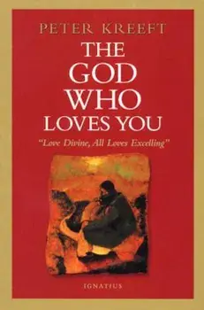 The God Who Loves You: Love Divine, All Loves Excelling, Paperback/Peter Kreeft