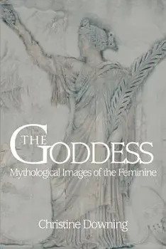 The Goddess: Mythological Images of the Feminine, Paperback/Christine Downing