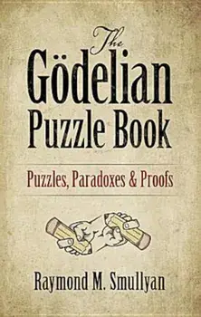 The Godelian Puzzle Book: Puzzles, Paradoxes and Proofs, Paperback/Raymond M. Smullyan