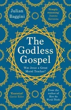 The Godless Gospel. Was Jesus A Great Moral Teacher?, Paperback/Julian Baggini