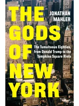 The Gods of New York. The Tumultuous Eighties, from Donald Trump to the Tompkins Square Riots, Paperback/Jonathan Mahler
