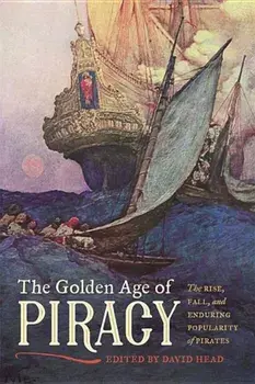 The Golden Age of Piracy: The Rise, Fall, and Enduring Popularity of Pirates, Paperback/David Head