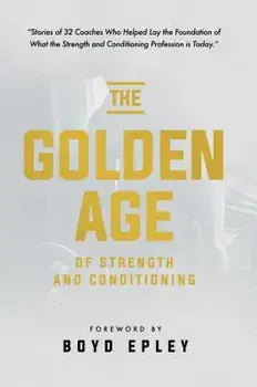 The Golden Age of Strength and Conditioning, Paperback/Boyd Epley