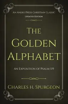 The Golden Alphabet (Updated, Annotated): An Exposition of Psalm 119, Paperback/Charles H. Spurgeon