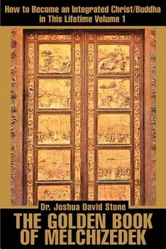 The Golden Book of Melchizedek: How to Become an Integrated Christ/Buddha in This Lifetime; Volume 1, Paperback/Joshua David Stone