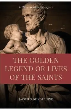 The Golden Legend or Lives of the Saints: Unabridged Premium Edition in Seven Volumes - Jacobus De Voragine