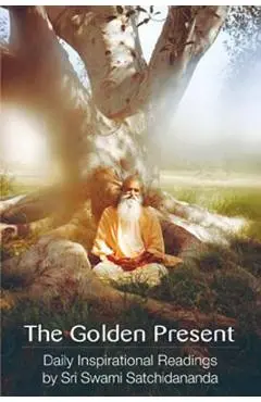 The Golden Present: Daily Inspriational Readings by Sri Swami Satchidananda - Sri Swami Satchidananda