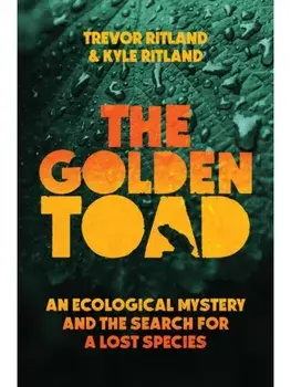 The Golden Toad. An Ecological Mystery and the Search for a Lost Species, Hardback/Kyle Ritland
